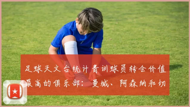 足球天文台统计青训球员转会价值最高的俱乐部:曼城、阿森纳和切尔西排名英超前三,巴萨一线队22名青训球员,6.4亿英镑断层领先1️⃣ 巴塞罗那|22人|6.401