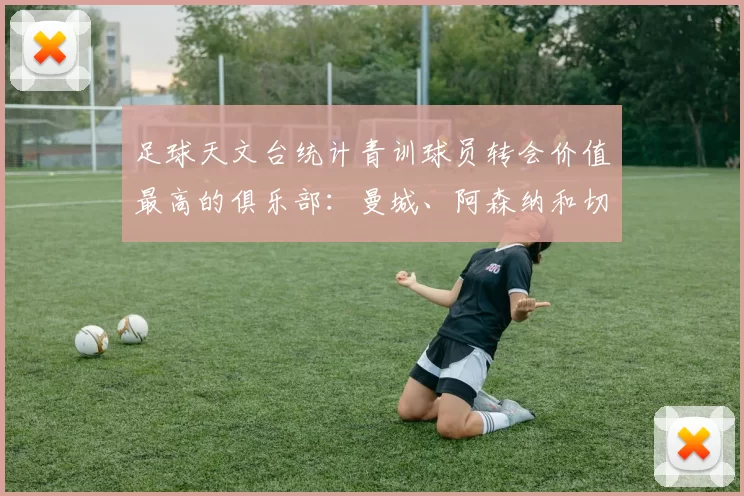 足球天文台统计青训球员转会价值最高的俱乐部：曼城、阿森纳和切尔西排名英超前三，巴萨一线队22名青训球员，6.4亿英镑断层领先1️⃣ 巴塞罗那｜22人｜6.401