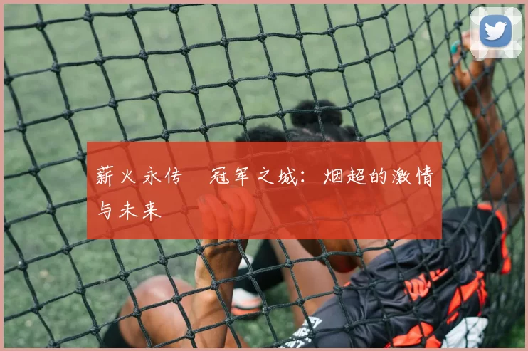薪火永传•冠军之城：烟超的激情与未来