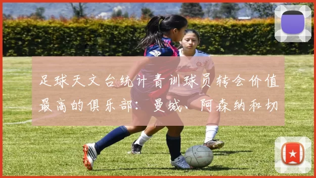 足球天文台统计青训球员转会价值最高的俱乐部：曼城、阿森纳和切尔西排名英超前三，巴萨一线队22名青训球员，6.4亿英镑断层领先1️⃣ 巴塞罗那｜22人｜6.401