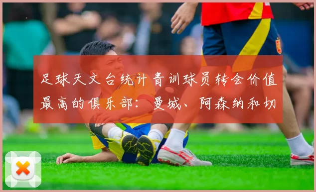 足球天文台统计青训球员转会价值最高的俱乐部：曼城、阿森纳和切尔西排名英超前三，巴萨一线队22名青训球员，6.4亿英镑断层领先1️⃣ 巴塞罗那｜22人｜6.401