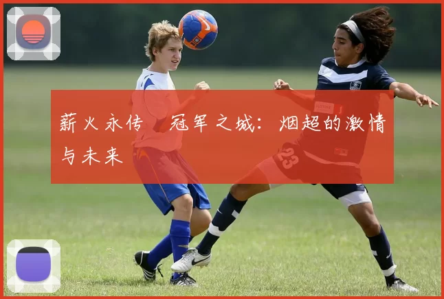 薪火永传•冠军之城：烟超的激情与未来