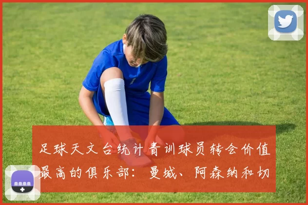足球天文台统计青训球员转会价值最高的俱乐部：曼城、阿森纳和切尔西排名英超前三，巴萨一线队22名青训球员，6.4亿英镑断层领先1️⃣ 巴塞罗那｜22人｜6.401