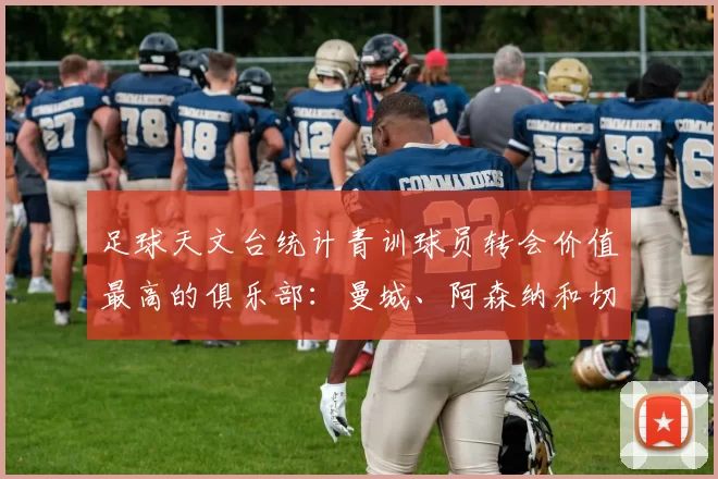 足球天文台统计青训球员转会价值最高的俱乐部：曼城、阿森纳和切尔西排名英超前三，巴萨一线队22名青训球员，6.4亿英镑断层领先1️⃣ 巴塞罗那｜22人｜6.401