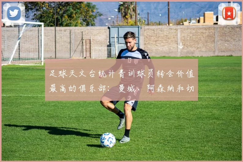 足球天文台统计青训球员转会价值最高的俱乐部：曼城、阿森纳和切尔西排名英超前三，巴萨一线队22名青训球员，6.4亿英镑断层领先1️⃣ 巴塞罗那｜22人｜6.401