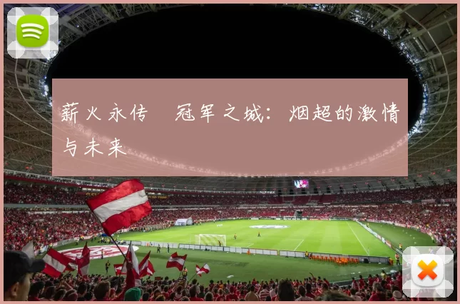 薪火永传•冠军之城：烟超的激情与未来