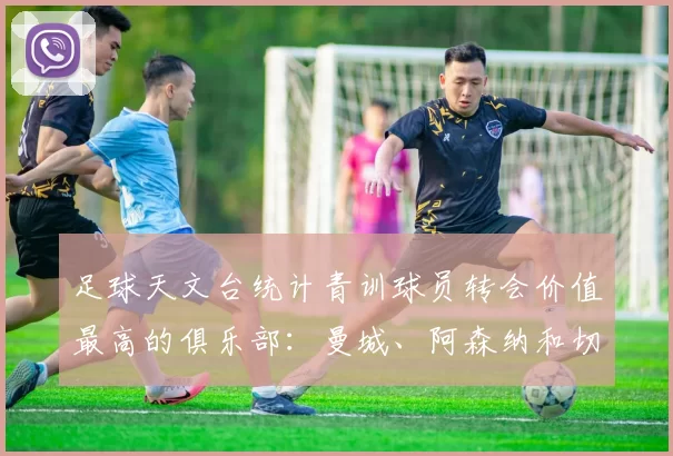 足球天文台统计青训球员转会价值最高的俱乐部：曼城、阿森纳和切尔西排名英超前三，巴萨一线队22名青训球员，6.4亿英镑断层领先1️⃣ 巴塞罗那｜22人｜6.401