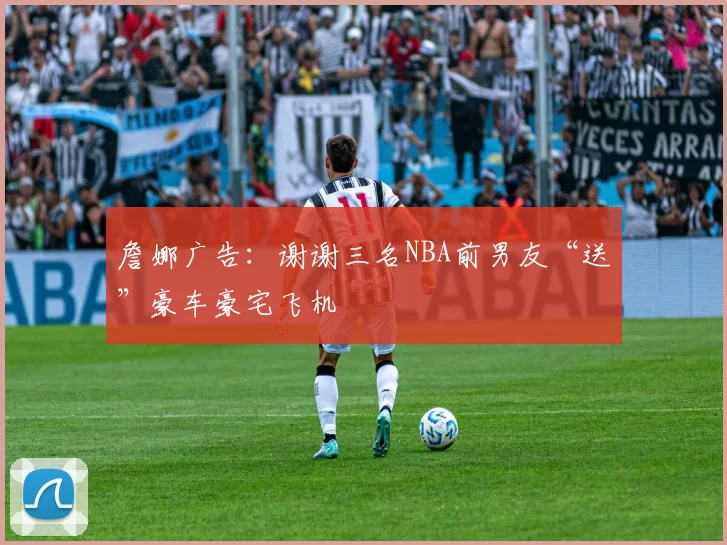 詹娜广告：谢谢三名NBA前男友“送”豪车豪宅飞机