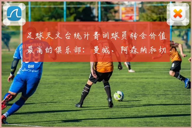 足球天文台统计青训球员转会价值最高的俱乐部：曼城、阿森纳和切尔西排名英超前三，巴萨一线队22名青训球员，6.4亿英镑断层领先1️⃣ 巴塞罗那｜22人｜6.401