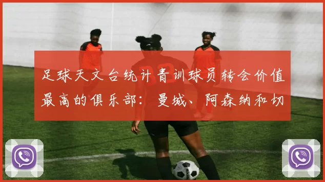 足球天文台统计青训球员转会价值最高的俱乐部：曼城、阿森纳和切尔西排名英超前三，巴萨一线队22名青训球员，6.4亿英镑断层领先1️⃣ 巴塞罗那｜22人｜6.401