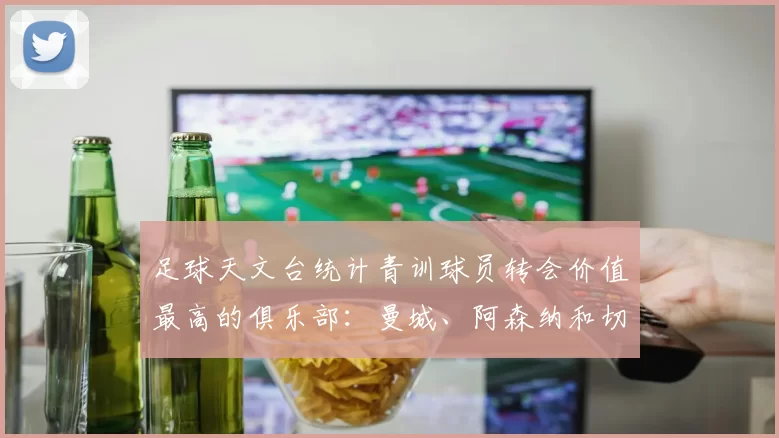 足球天文台统计青训球员转会价值最高的俱乐部：曼城、阿森纳和切尔西排名英超前三，巴萨一线队22名青训球员，6.4亿英镑断层领先1️⃣ 巴塞罗那｜22人｜6.401