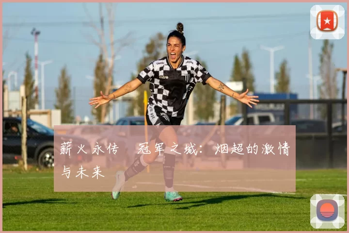 薪火永传•冠军之城：烟超的激情与未来