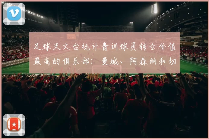 足球天文台统计青训球员转会价值最高的俱乐部：曼城、阿森纳和切尔西排名英超前三，巴萨一线队22名青训球员，6.4亿英镑断层领先1️⃣ 巴塞罗那｜22人｜6.401