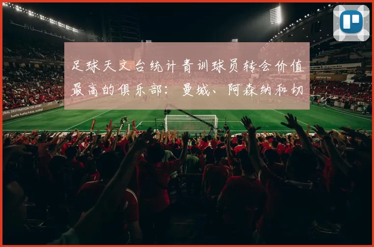 足球天文台统计青训球员转会价值最高的俱乐部：曼城、阿森纳和切尔西排名英超前三，巴萨一线队22名青训球员，6.4亿英镑断层领先1️⃣ 巴塞罗那｜22人｜6.401