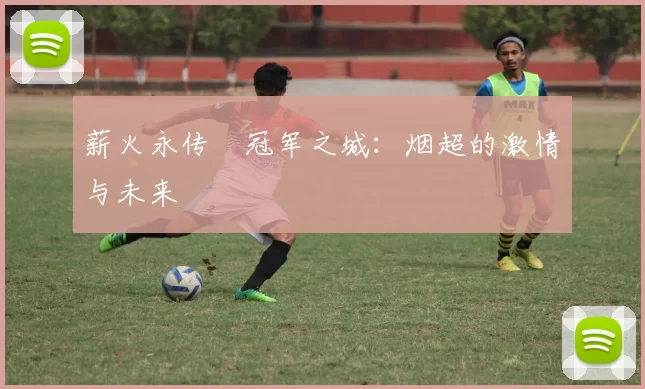 薪火永传•冠军之城：烟超的激情与未来