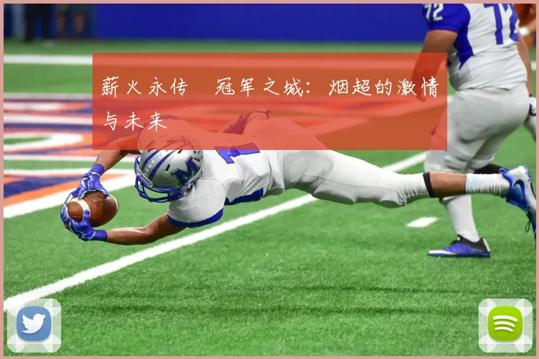 薪火永传•冠军之城：烟超的激情与未来