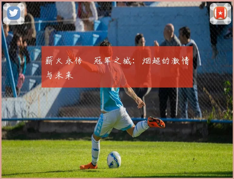 薪火永传•冠军之城：烟超的激情与未来