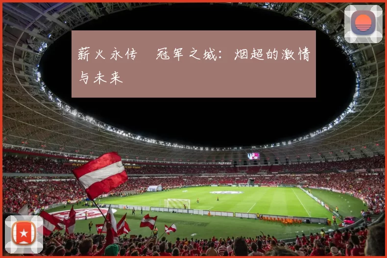 薪火永传•冠军之城：烟超的激情与未来