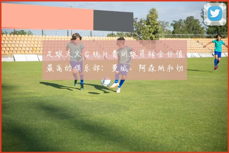 足球天文台统计青训球员转会价值最高的俱乐部：曼城、阿森纳和切尔西排名英超前三，巴萨一线队22名青训球员，6.4亿英镑断层领先1️⃣ 巴塞罗那｜22人｜6.401