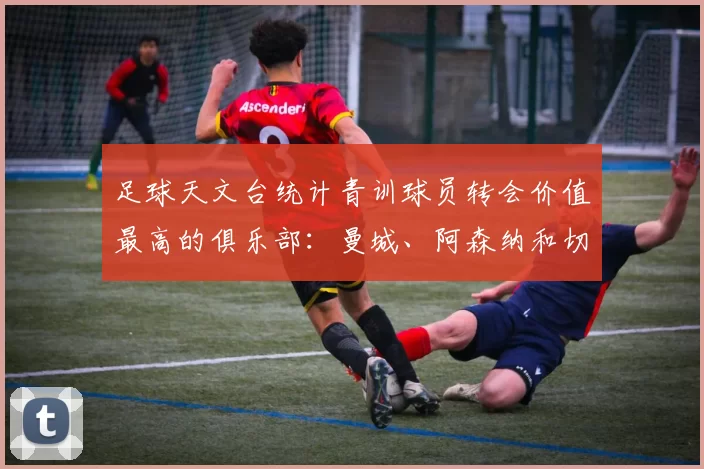 足球天文台统计青训球员转会价值最高的俱乐部：曼城、阿森纳和切尔西排名英超前三，巴萨一线队22名青训球员，6.4亿英镑断层领先1️⃣ 巴塞罗那｜22人｜6.401