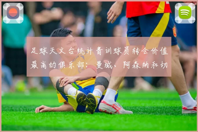 足球天文台统计青训球员转会价值最高的俱乐部：曼城、阿森纳和切尔西排名英超前三，巴萨一线队22名青训球员，6.4亿英镑断层领先1️⃣ 巴塞罗那｜22人｜6.401