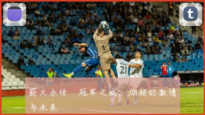 薪火永传•冠军之城：烟超的激情与未来