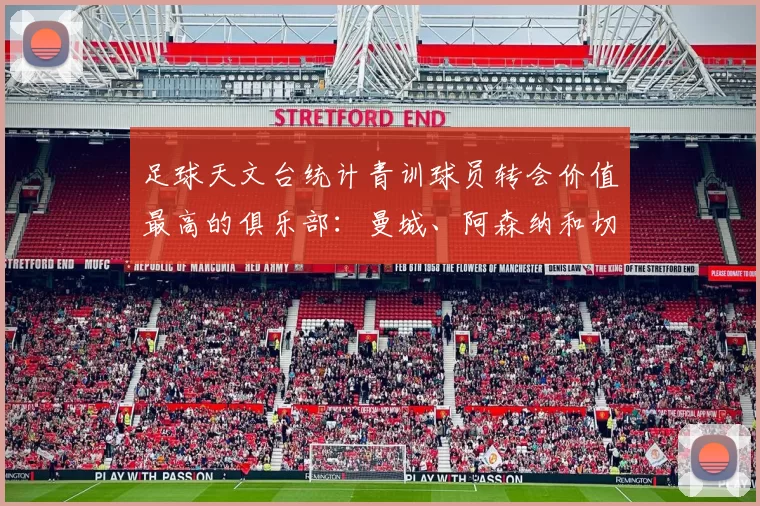 足球天文台统计青训球员转会价值最高的俱乐部：曼城、阿森纳和切尔西排名英超前三，巴萨一线队22名青训球员，6.4亿英镑断层领先1️⃣ 巴塞罗那｜22人｜6.401