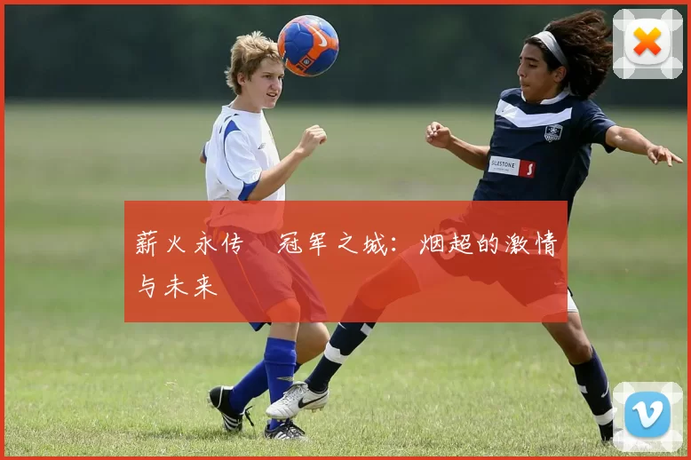 薪火永传•冠军之城:烟超的激情与未来