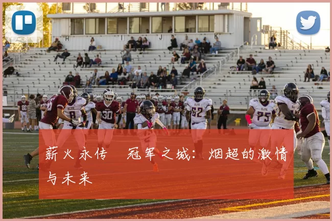 薪火永传•冠军之城:烟超的激情与未来