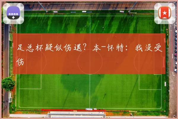 足总杯疑似伤退？本-怀特：我没受伤