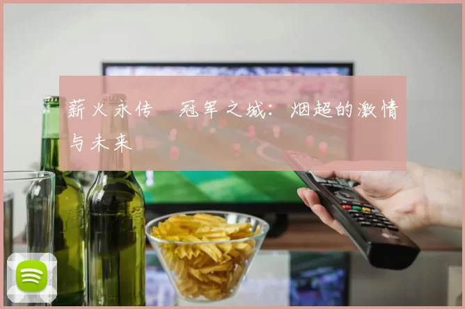 薪火永传•冠军之城：烟超的激情与未来