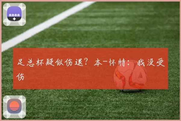 足总杯疑似伤退？本-怀特：我没受伤