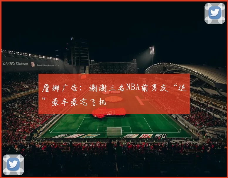 詹娜广告：谢谢三名NBA前男友“送”豪车豪宅飞机