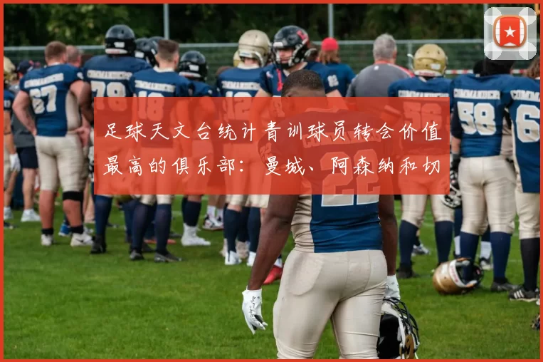 足球天文台统计青训球员转会价值最高的俱乐部：曼城、阿森纳和切尔西排名英超前三，巴萨一线队22名青训球员，6.4亿英镑断层领先1️⃣ 巴塞罗那｜22人｜6.401