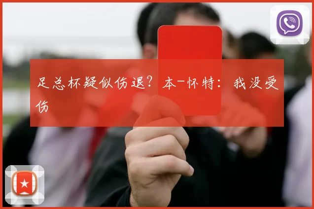 足总杯疑似伤退？本-怀特：我没受伤