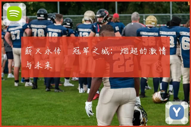 薪火永传•冠军之城：烟超的激情与未来