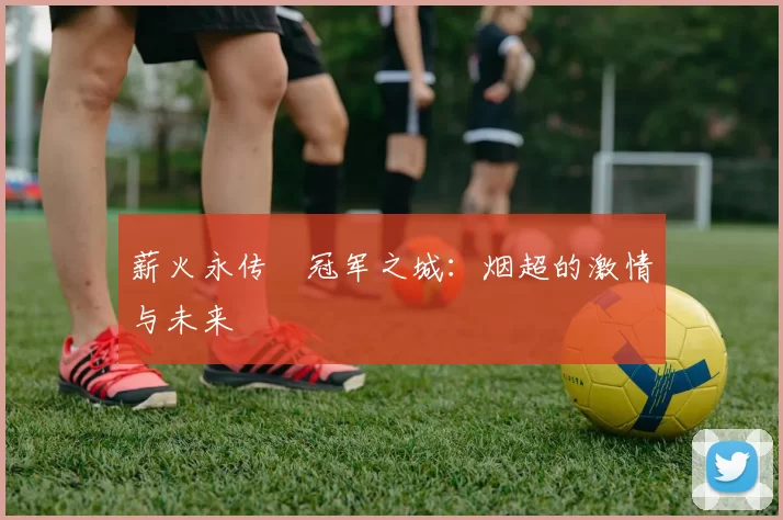 薪火永传•冠军之城：烟超的激情与未来