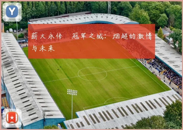 薪火永传•冠军之城：烟超的激情与未来