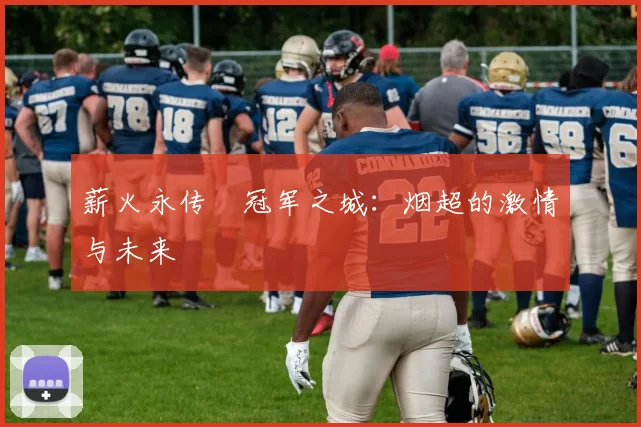 薪火永传•冠军之城：烟超的激情与未来