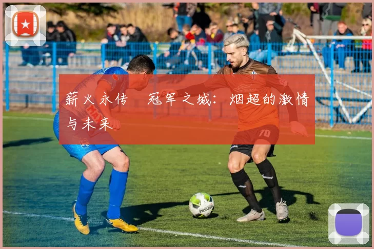 薪火永传•冠军之城：烟超的激情与未来