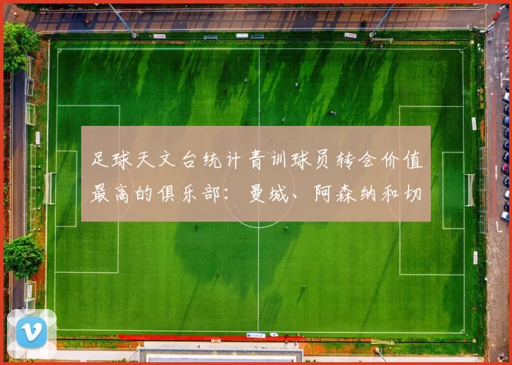 足球天文台统计青训球员转会价值最高的俱乐部：曼城、阿森纳和切尔西排名英超前三，巴萨一线队22名青训球员，6.4亿英镑断层领先1️⃣ 巴塞罗那｜22人｜6.401