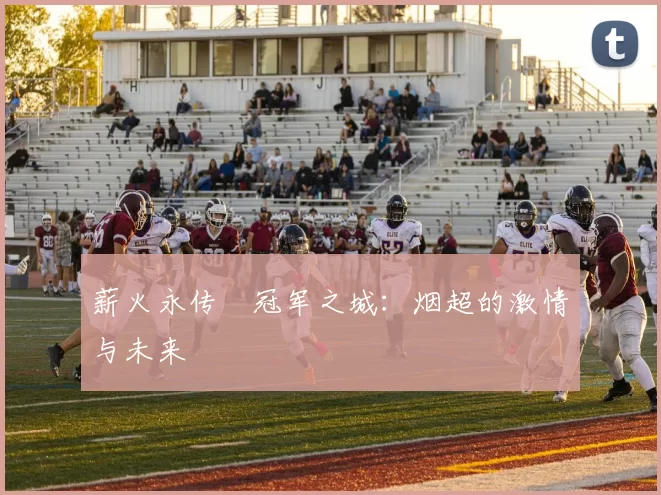 薪火永传•冠军之城：烟超的激情与未来