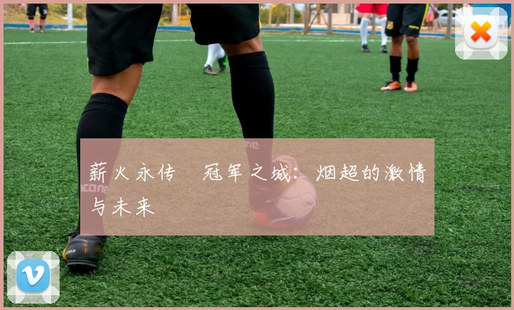 薪火永传•冠军之城：烟超的激情与未来