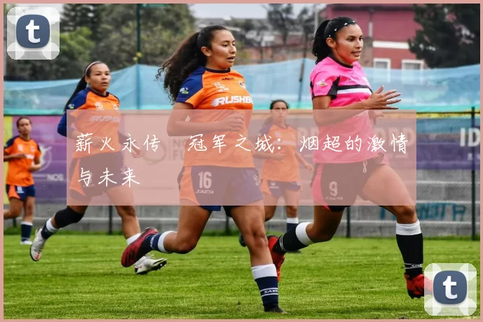 薪火永传•冠军之城：烟超的激情与未来