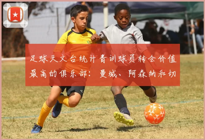 足球天文台统计青训球员转会价值最高的俱乐部：曼城、阿森纳和切尔西排名英超前三，巴萨一线队22名青训球员，6.4亿英镑断层领先1️⃣ 巴塞罗那｜22人｜6.401