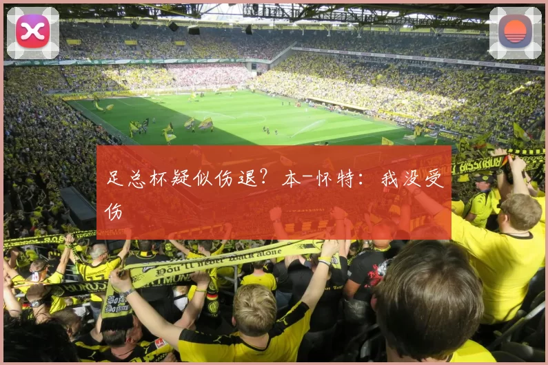 足总杯疑似伤退？本-怀特：我没受伤