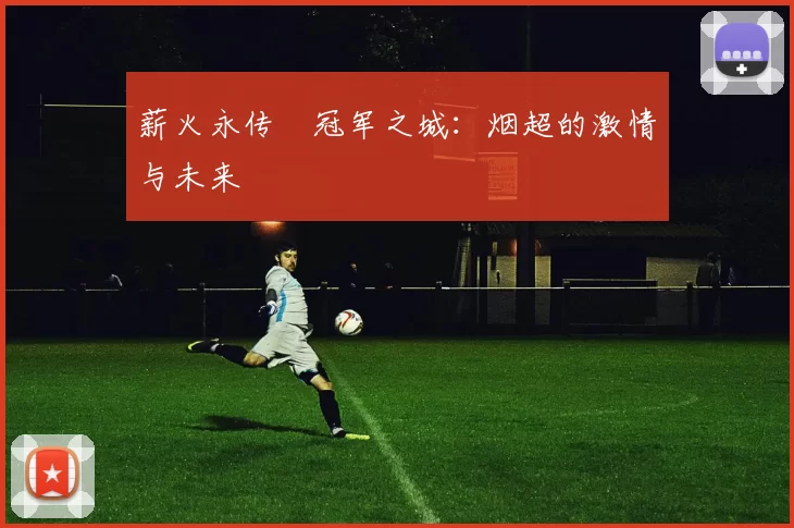 薪火永传•冠军之城：烟超的激情与未来