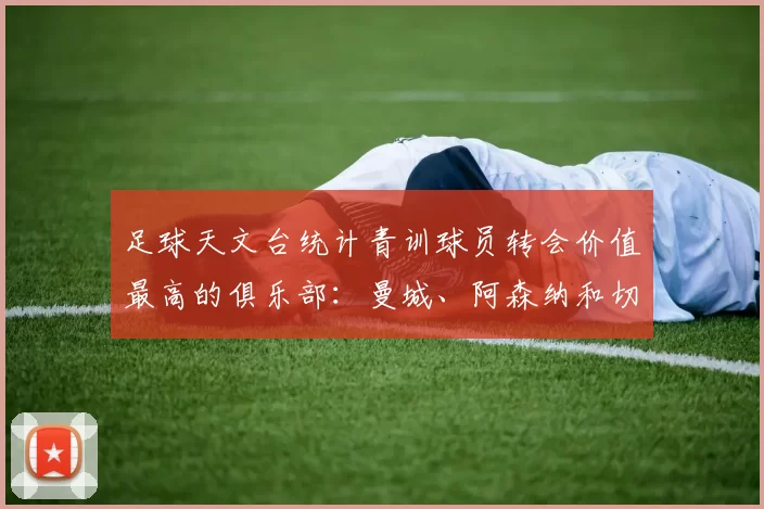 足球天文台统计青训球员转会价值最高的俱乐部:曼城、阿森纳和切尔西排名英超前三,巴萨一线队22名青训球员,6.4亿英镑断层领先1️⃣ 巴塞罗那|22人|6.401