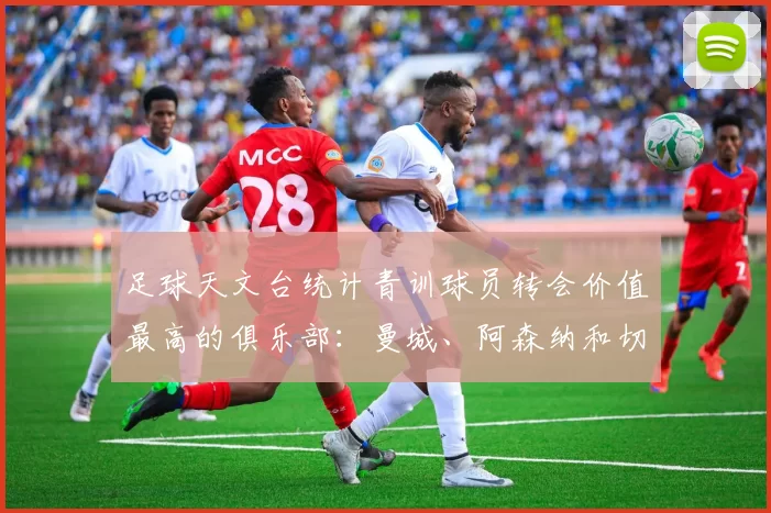 足球天文台统计青训球员转会价值最高的俱乐部：曼城、阿森纳和切尔西排名英超前三，巴萨一线队22名青训球员，6.4亿英镑断层领先1️⃣ 巴塞罗那｜22人｜6.401