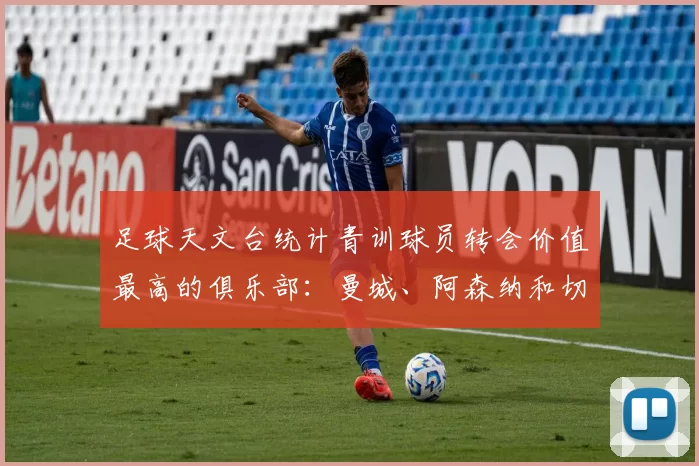 足球天文台统计青训球员转会价值最高的俱乐部：曼城、阿森纳和切尔西排名英超前三，巴萨一线队22名青训球员，6.4亿英镑断层领先1️⃣ 巴塞罗那｜22人｜6.401